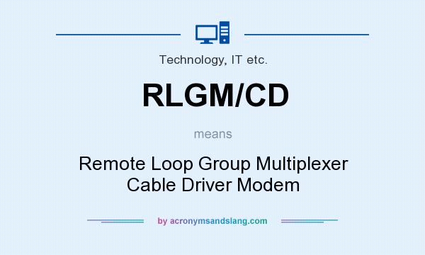 What does RLGM/CD mean? It stands for Remote Loop Group Multiplexer Cable Driver Modem