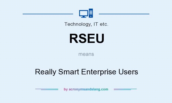 What does RSEU mean? It stands for Really Smart Enterprise Users