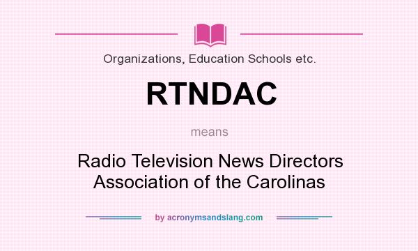 What does RTNDAC mean? It stands for Radio Television News Directors Association of the Carolinas