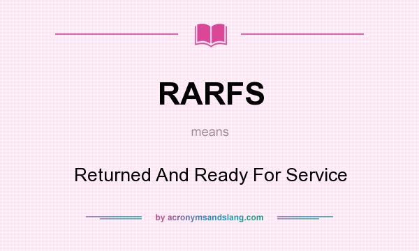What does RARFS mean? It stands for Returned And Ready For Service