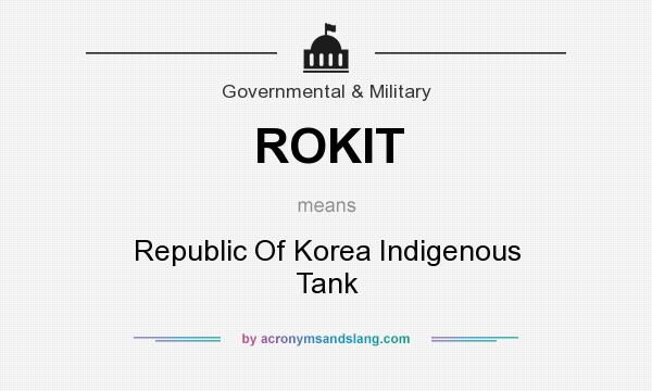 What does ROKIT mean? It stands for Republic Of Korea Indigenous Tank