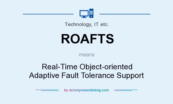 What does ROAFTS mean? It stands for Real-Time Object-oriented Adaptive Fault Tolerance Support