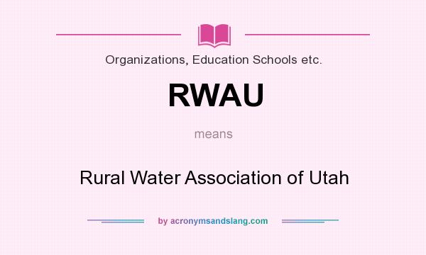 What does RWAU mean? It stands for Rural Water Association of Utah