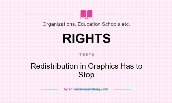 What does RIGHTS mean? It stands for Redistribution in Graphics Has to Stop