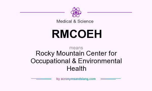 What does RMCOEH mean? It stands for Rocky Mountain Center for Occupational & Environmental Health