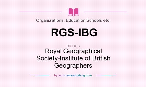 What does RGS-IBG mean? It stands for Royal Geographical Society-Institute of British Geographers