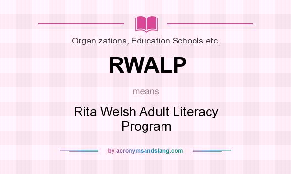 What does RWALP mean? It stands for Rita Welsh Adult Literacy Program