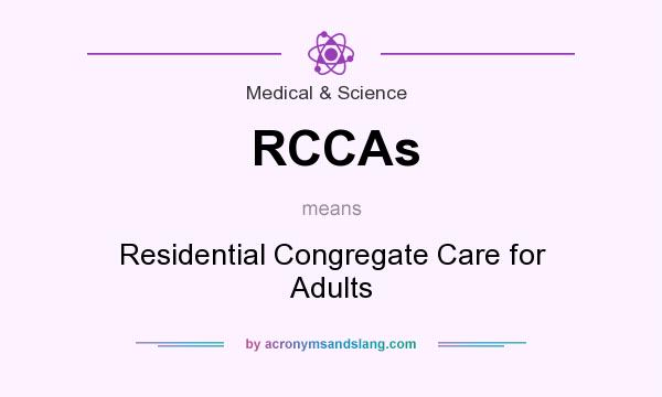 What does RCCAs mean? It stands for Residential Congregate Care for Adults