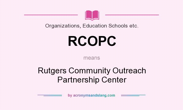 What does RCOPC mean? It stands for Rutgers Community Outreach Partnership Center