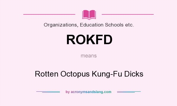 What does ROKFD mean? It stands for Rotten Octopus Kung-Fu Dicks
