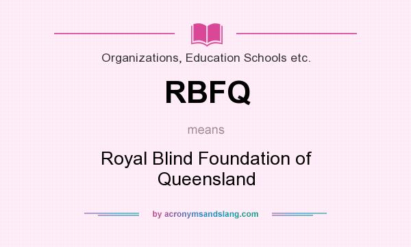 What does RBFQ mean? It stands for Royal Blind Foundation of Queensland