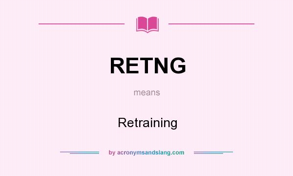 What does RETNG mean? It stands for Retraining
