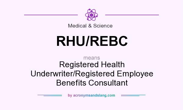 What does RHU/REBC mean? It stands for Registered Health Underwriter/Registered Employee Benefits Consultant