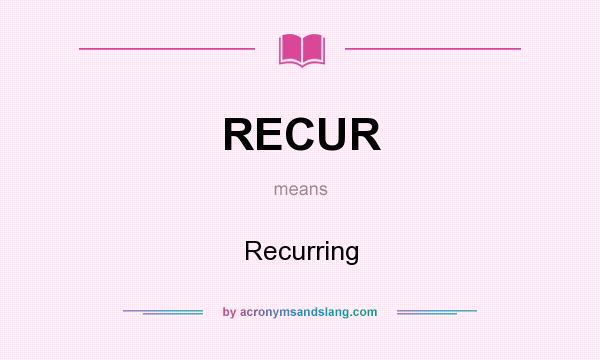 What does RECUR mean? It stands for Recurring