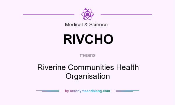 What does RIVCHO mean? It stands for Riverine Communities Health Organisation