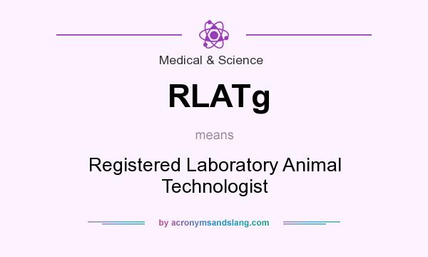 What does RLATg mean? It stands for Registered Laboratory Animal Technologist