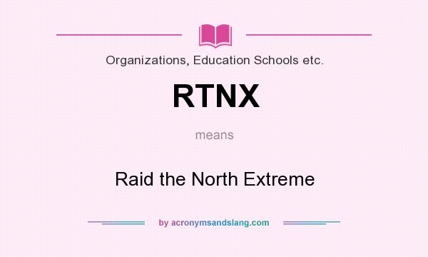 What does RTNX mean? It stands for Raid the North Extreme