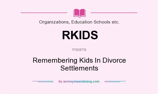 What does RKIDS mean? It stands for Remembering Kids In Divorce Settlements