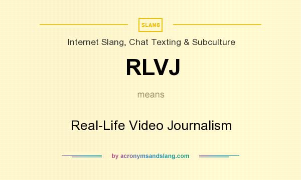 What does RLVJ mean? It stands for Real-Life Video Journalism