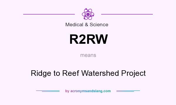 What does R2RW mean? It stands for Ridge to Reef Watershed Project
