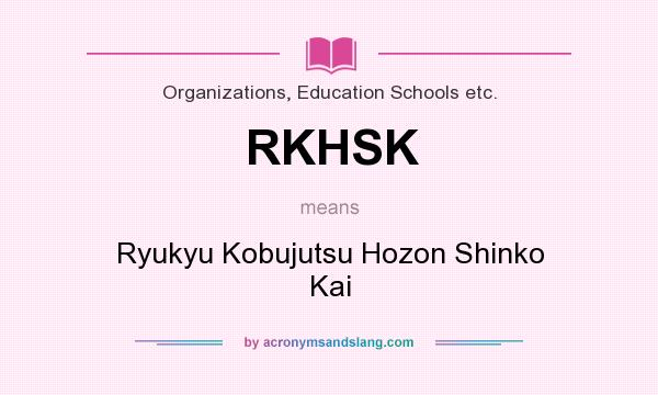 What does RKHSK mean? It stands for Ryukyu Kobujutsu Hozon Shinko Kai