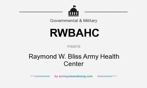 What does RWBAHC mean? It stands for Raymond W. Bliss Army Health Center