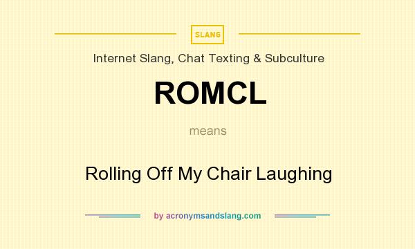 What does ROMCL mean? It stands for Rolling Off My Chair Laughing