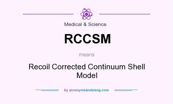 What does RCCSM mean? It stands for Recoil Corrected Continuum Shell Model