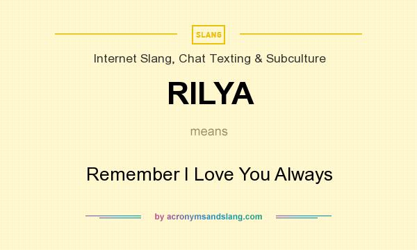 What does RILYA mean? It stands for Remember I Love You Always