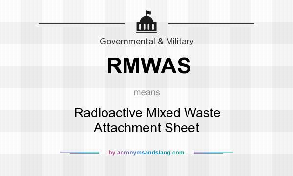 What does RMWAS mean? It stands for Radioactive Mixed Waste Attachment Sheet