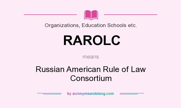 What does RAROLC mean? It stands for Russian American Rule of Law Consortium