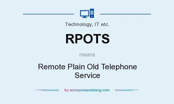 What does RPOTS mean? It stands for Remote Plain Old Telephone Service