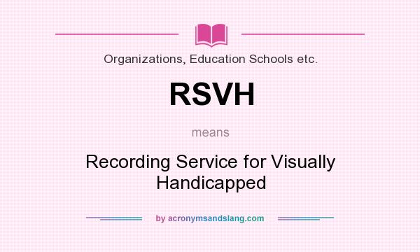 What does RSVH mean? It stands for Recording Service for Visually Handicapped