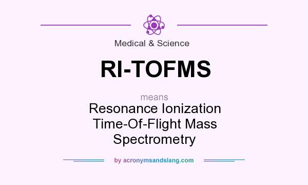 What does RI-TOFMS mean? It stands for Resonance Ionization Time-Of-Flight Mass Spectrometry