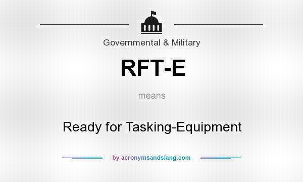 What does RFT-E mean? It stands for Ready for Tasking-Equipment