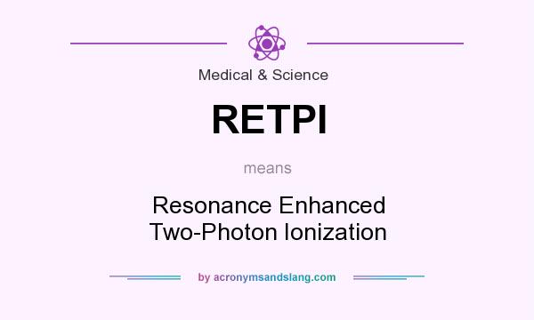 What does RETPI mean? It stands for Resonance Enhanced Two-Photon Ionization