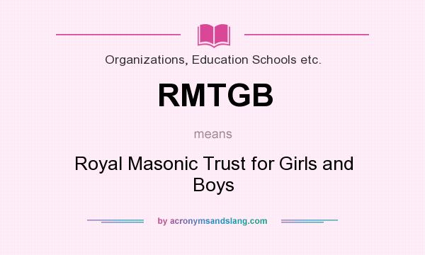 What does RMTGB mean? It stands for Royal Masonic Trust for Girls and Boys