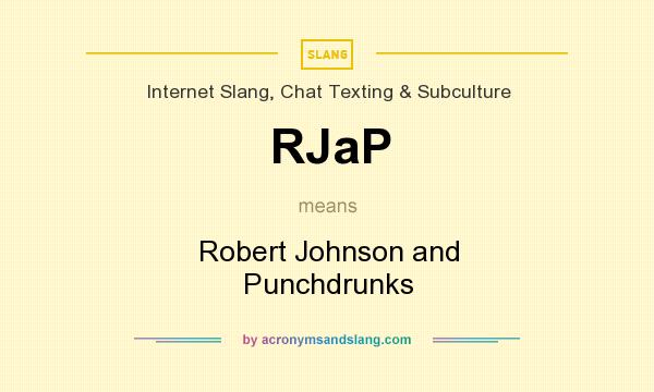 What does RJaP mean? It stands for Robert Johnson and Punchdrunks