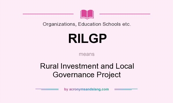 What does RILGP mean? It stands for Rural Investment and Local Governance Project