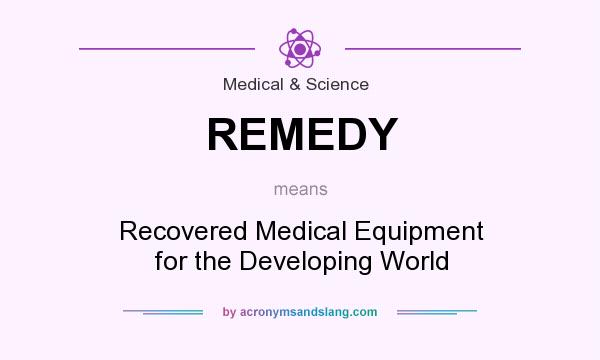 What does REMEDY mean? It stands for Recovered Medical Equipment for the Developing World