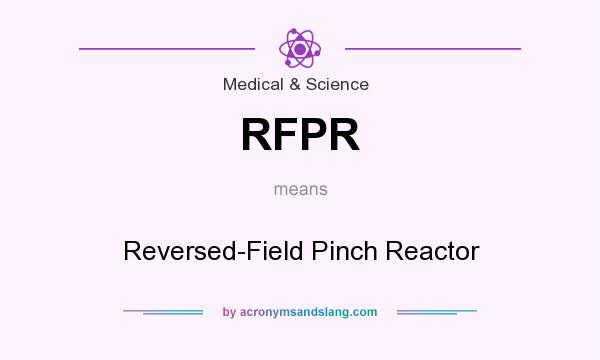 What does RFPR mean? It stands for Reversed-Field Pinch Reactor