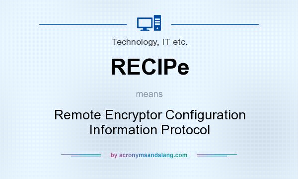 What does RECIPe mean? It stands for Remote Encryptor Configuration Information Protocol
