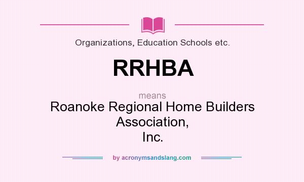 What does RRHBA mean? It stands for Roanoke Regional Home Builders Association, Inc.