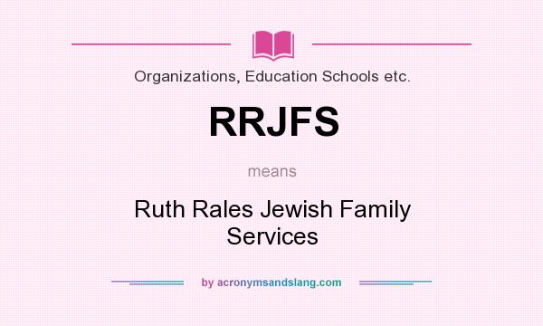 What does RRJFS mean? It stands for Ruth Rales Jewish Family Services