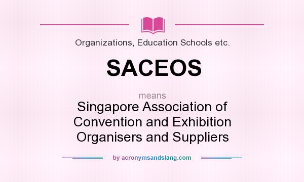 What does SACEOS mean? It stands for Singapore Association of Convention and Exhibition Organisers and Suppliers