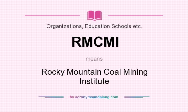 What does RMCMI mean? It stands for Rocky Mountain Coal Mining Institute