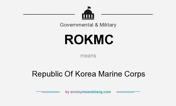 What does ROKMC mean? It stands for Republic Of Korea Marine Corps