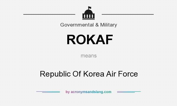 What does ROKAF mean? It stands for Republic Of Korea Air Force