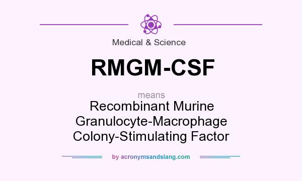 What does RMGM-CSF mean? It stands for Recombinant Murine Granulocyte-Macrophage Colony-Stimulating Factor