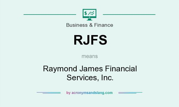 What does RJFS mean? It stands for Raymond James Financial Services, Inc.